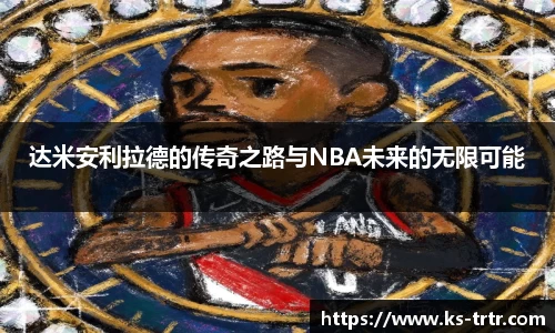 达米安利拉德的传奇之路与NBA未来的无限可能