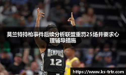 莫兰特持枪事件后续分析联盟重罚25场并要求心理辅导措施