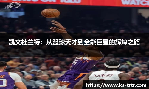 凯文杜兰特：从篮球天才到全能巨星的辉煌之路